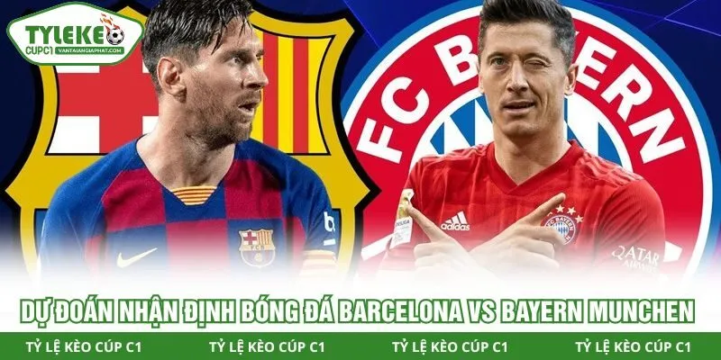 Dự đoán nhận định bóng đá Barcelona vs Bayern Munchen