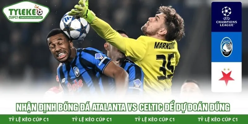 Nhận định bóng đá Atalanta vs Celtic để dự đoán đúng