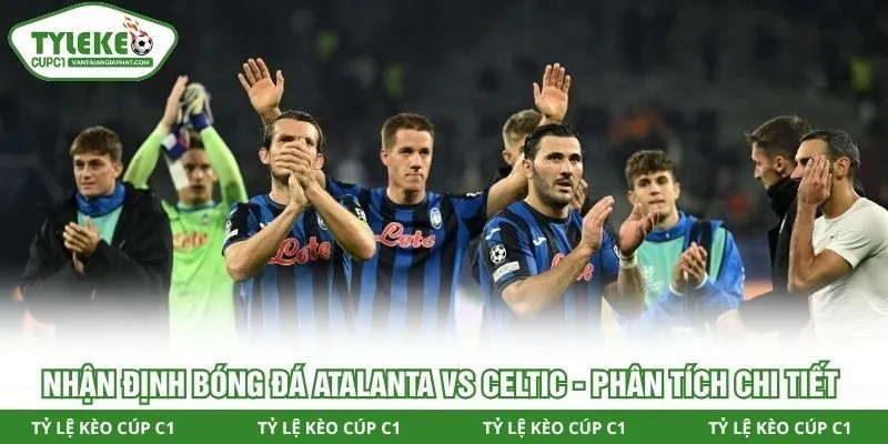 Nhận định bóng đá Atalanta vs Celtic
