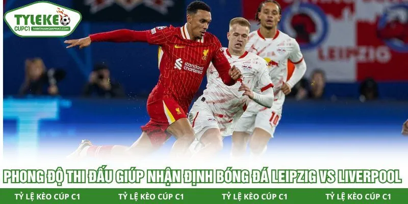 Phong độ thi đấu giúp nhận định bóng đá Leipzig vs Liverpool