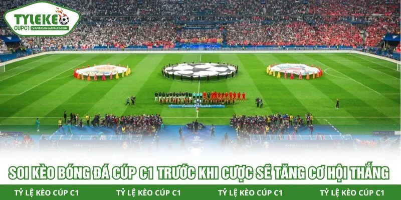 Soi kèo bóng đá Cúp C1 trước khi cược sẽ tăng cơ hội thắng